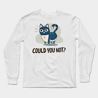 Could You Not? Long Sleeve T-Shirt